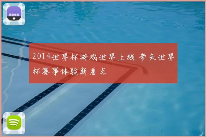 2014世界杯游戏世界上线 带来世界杯赛事体验新看点